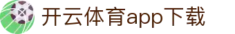 开云体育app下载|开 云 体育 官方_开云中文站官方网站app手机网娱乐app欢迎您